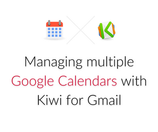 Manage Multiple Gmail Calendars with Kiwi for Gmail